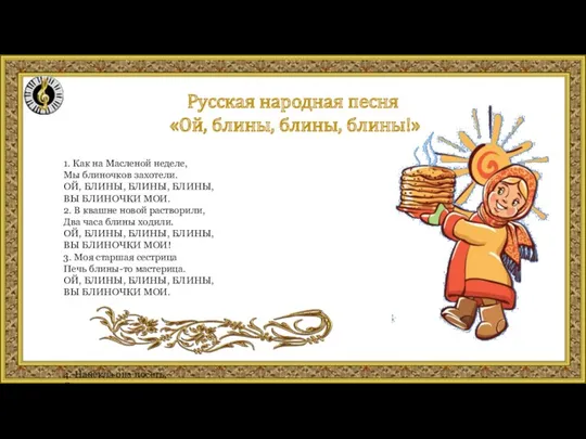 Русская народная песня «Ой, блины, блины, блины!» 1. Как на