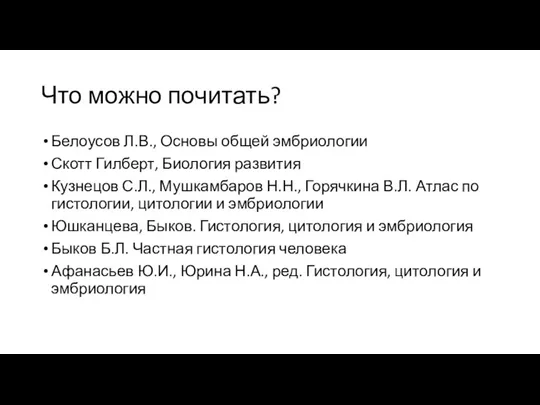 Что можно почитать? Белоусов Л.В., Основы общей эмбриологии Скотт Гилберт,