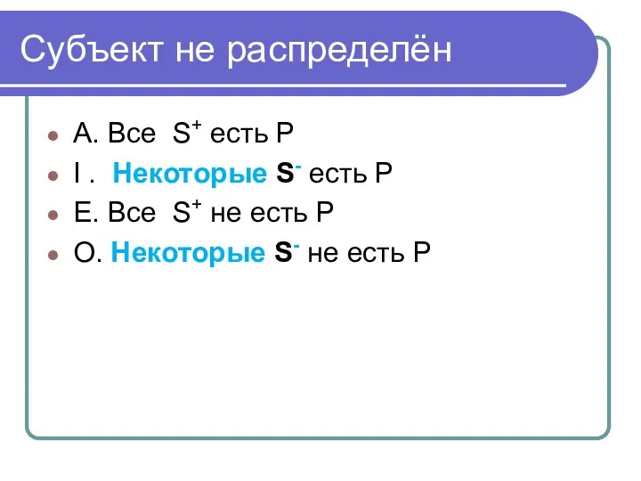 Субъект не распределён А. Все S+ есть Р I .