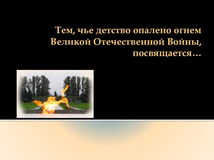 Тем, чье детство опалено огнем Великой Отечественной Войны, посвящается…