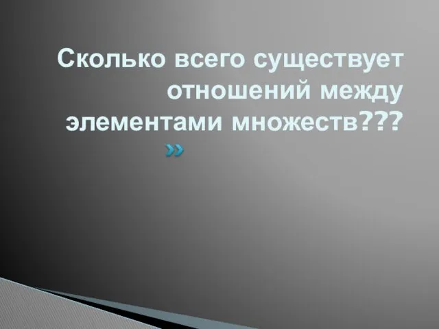 Сколько всего существует отношений между элементами множеств???