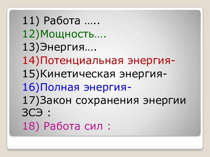 11) Работа ….. 12)Мощность…. 13)Энергия…. 14)Потенциальная энергия- 15)Кинетическая энергия- 16)Полная