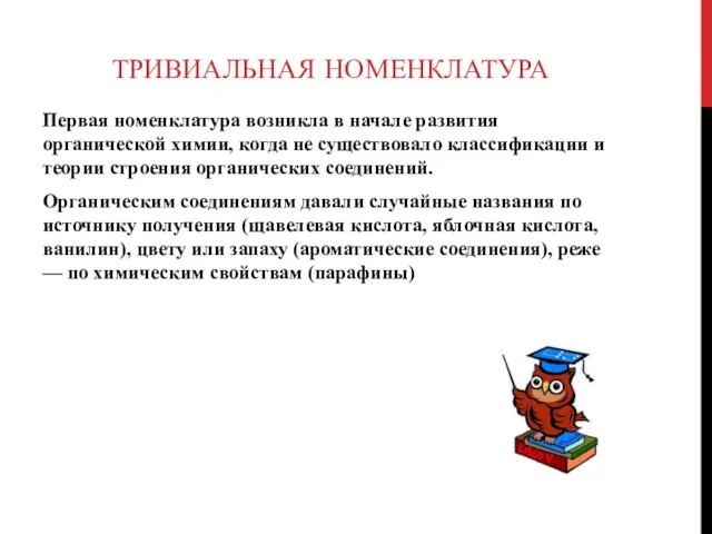 ТРИВИАЛЬНАЯ НОМЕНКЛАТУРА Первая номенклатура возникла в начале развития органической химии, когда не существовало