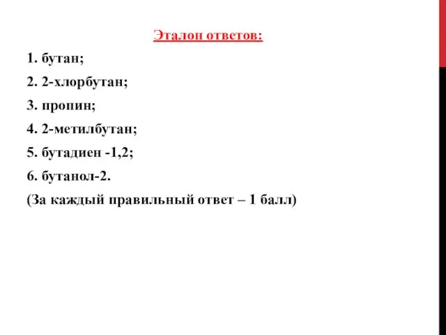 Эталон ответов: 1. бутан; 2. 2-хлорбутан; 3. пропин; 4. 2-метилбутан; 5. бутадиен -1,2;