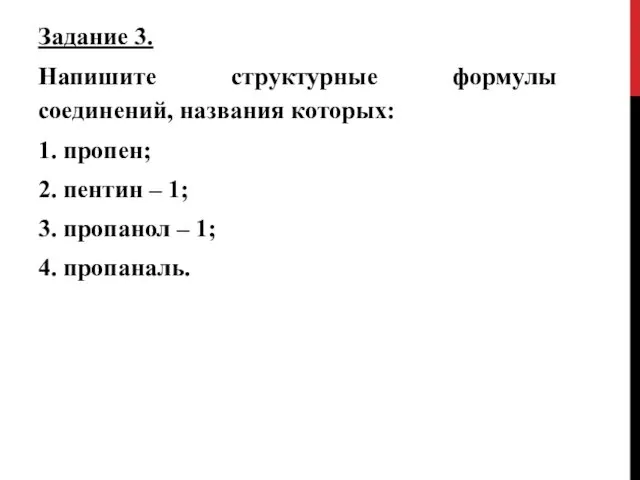 Задание 3. Напишите структурные формулы соединений, названия которых: 1. пропен; 2. пентин –