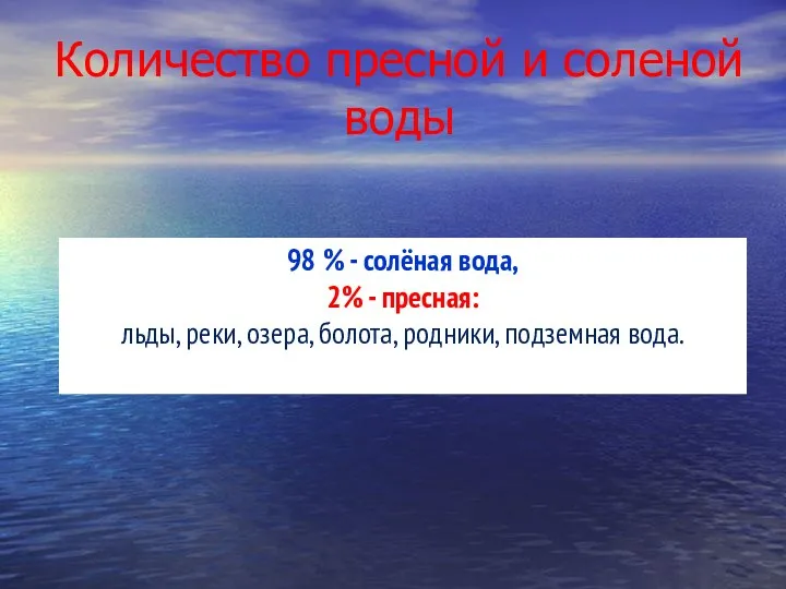 Количество пресной и соленой воды 98 % - солёная вода,