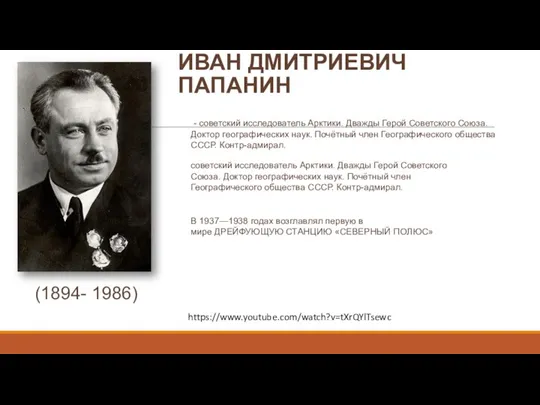 ИВАН ДМИТРИЕВИЧ ПАПАНИН https://www.youtube.com/watch?v=tXrQYlTsewc - советский исследователь Арктики. Дважды Герой