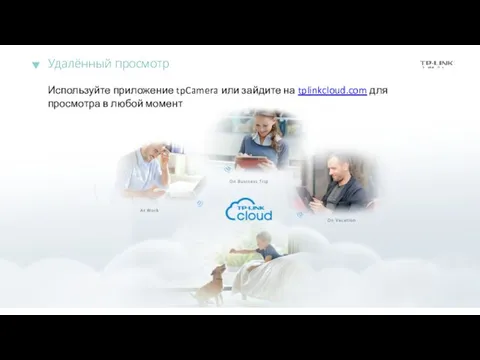 Используйте приложение tpCamera или зайдите на tplinkcloud.com для просмотра в любой момент Удалённый просмотр