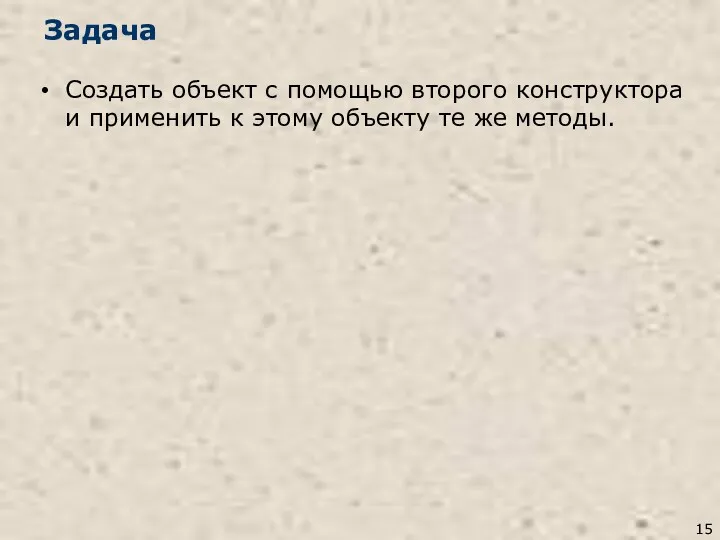 Задача Создать объект с помощью второго конструктора и применить к этому объекту те же методы.