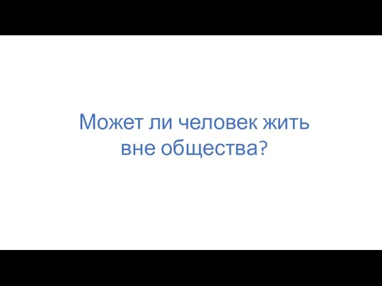 Может ли человек жить вне общества?