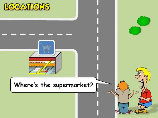 Where’s the supermarket?