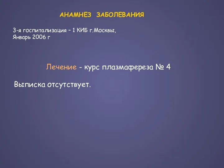 Лечение - курс плазмафереза № 4 Выписка отсутствует. АНАМНЕЗ ЗАБОЛЕВАНИЯ