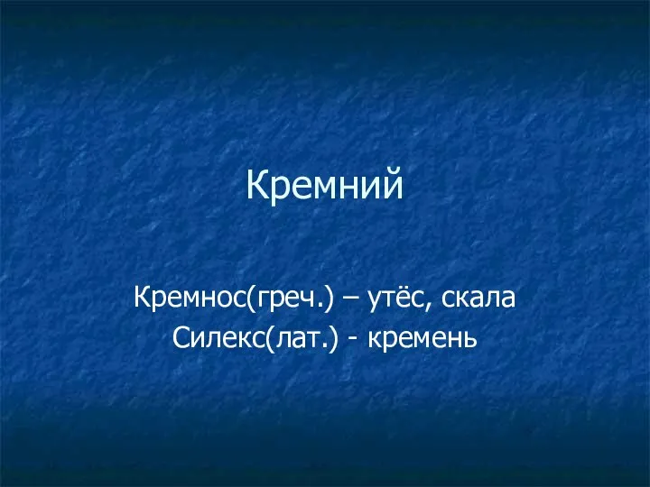 Кремний Кремнос(греч.) – утёс, скала Силекс(лат.) - кремень