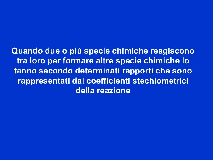 Quando due o più specie chimiche reagiscono tra loro per