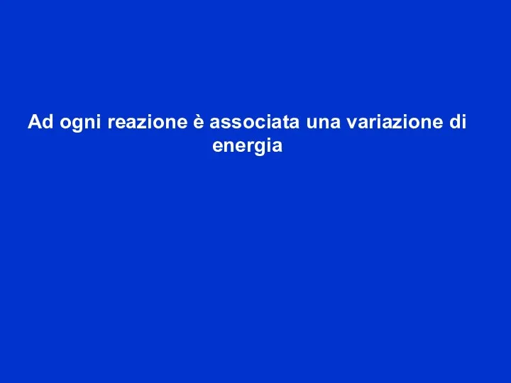 Ad ogni reazione è associata una variazione di energia