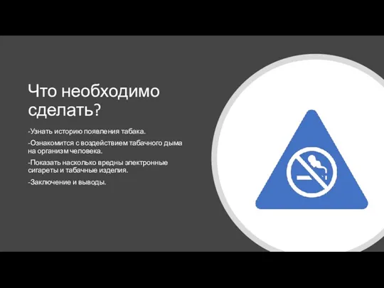 Что необходимо сделать? -Узнать историю появления табака. -Ознакомится с воздействием