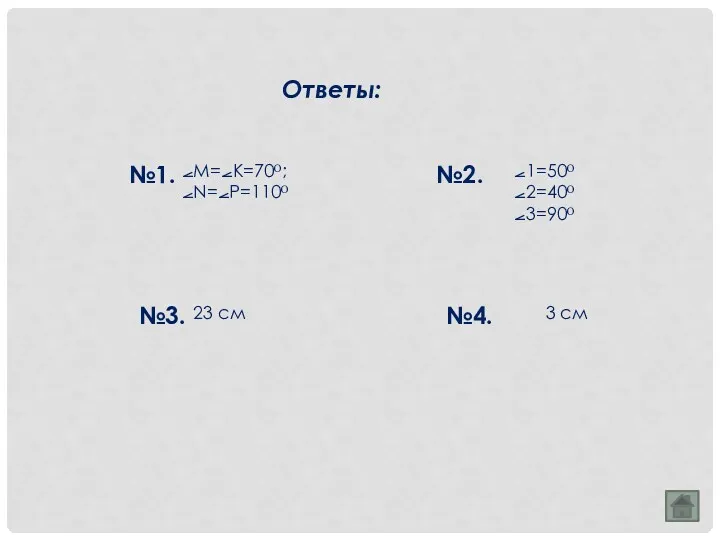 Ответы: №1. ⦟M=⦟K=70ᴼ; ⦟N=⦟P=110ᴼ №2. ⦟1=50ᴼ ⦟2=40ᴼ ⦟3=90ᴼ №3. 23 см №4. 3 см