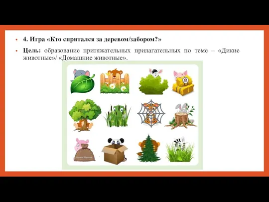 4. Игра «Кто спрятался за деревом/забором?» Цель: образование притяжательных прилагательных