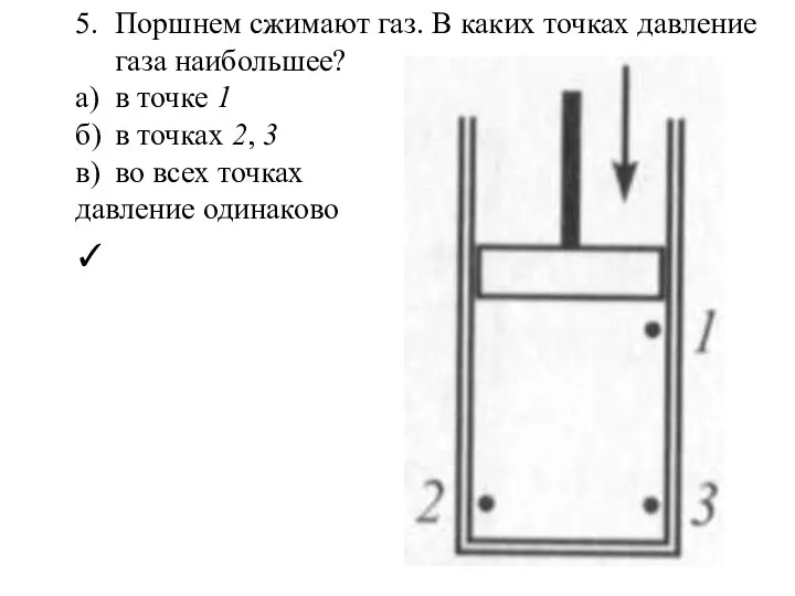 5. Поршнем сжимают газ. В каких точках давление газа наибольшее?