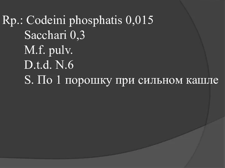 Rp.: Codeini phosphatis 0,015 Sacchari 0,3 M.f. pulv. D.t.d. N.6