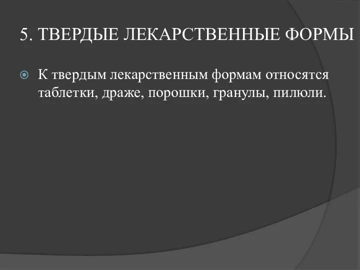 5. ТВЕРДЫЕ ЛЕКАРСТВЕННЫЕ ФОРМЫ К твердым лекарственным формам относятся таблетки, драже, порошки, гранулы, пилюли.