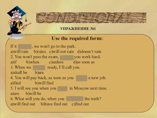 CONDITIONAL I УПРАЖНЕНИЕ №1 Use the required form: If it