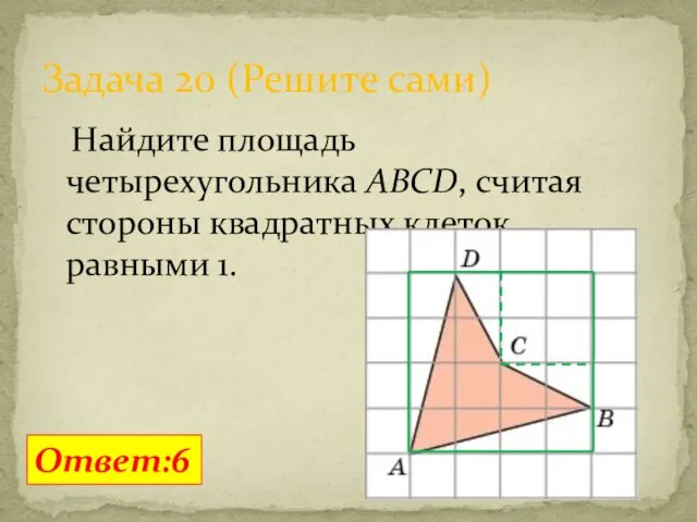 Найдите площадь четырехугольника ABCD, считая стороны квадратных клеток равными 1. Задача 20 (Решите сами) Ответ:6