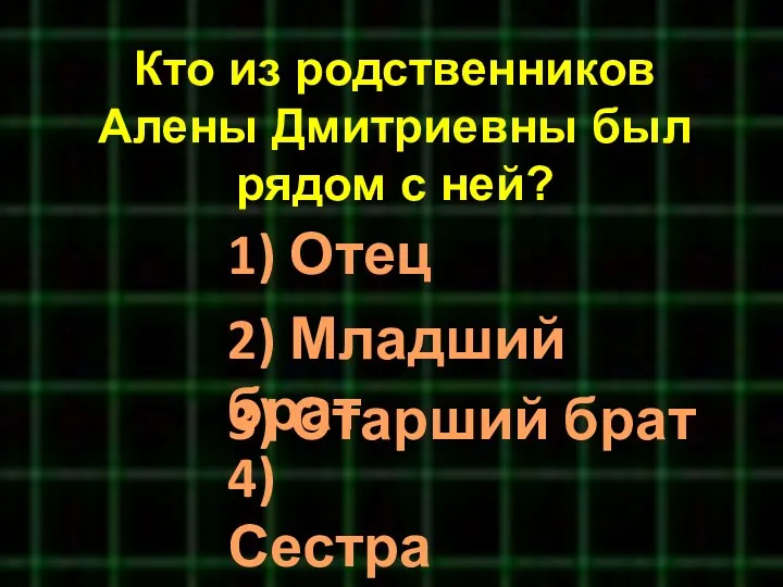 Кто из родственников Алены Дмитриевны был рядом с ней? 4)