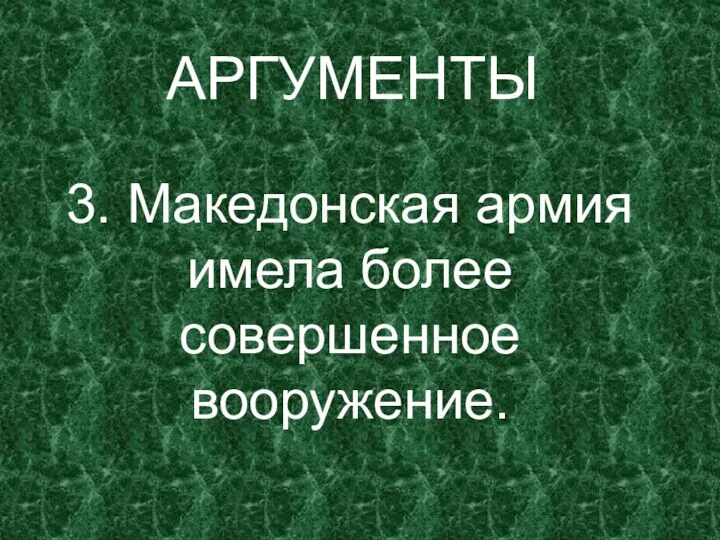 АРГУМЕНТЫ 3. Македонская армия имела более совершенное вооружение.