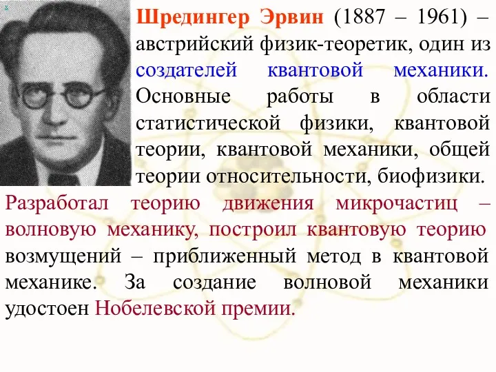 х Шредингер Эрвин (1887 – 1961) – австрийский физик-теоретик, один