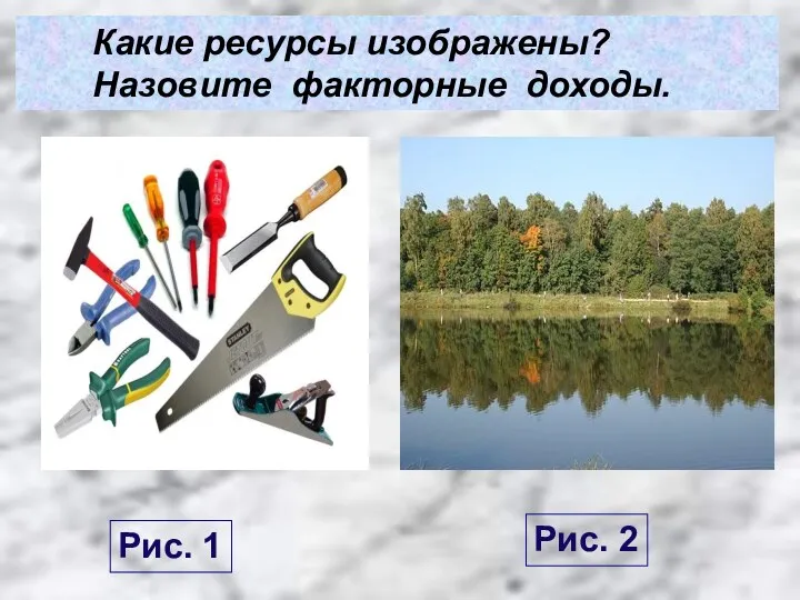 Какие ресурсы изображены? Назовите факторные доходы. Рис. 1 Рис. 2