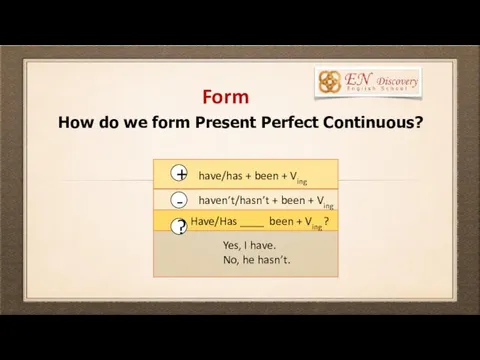 Form How do we form Present Perfect Continuous? + -