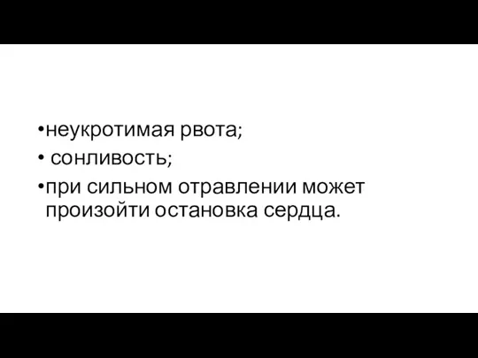 неукротимая рвота; сонливость; при сильном отравлении может произойти остановка сердца.