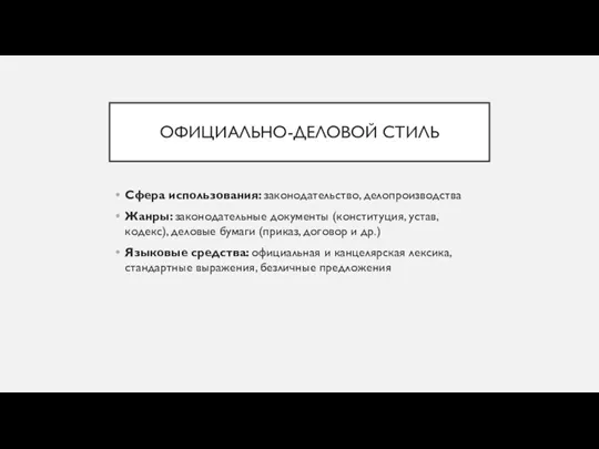 ОФИЦИАЛЬНО-ДЕЛОВОЙ СТИЛЬ Сфера использования: законодательство, делопроизводства Жанры: законодательные документы (конституция,