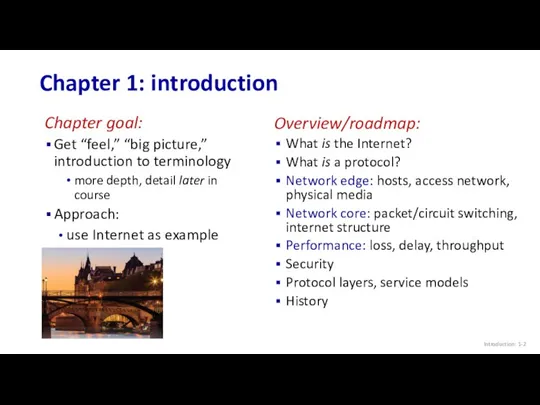 Chapter 1: introduction Chapter goal: Get “feel,” “big picture,” introduction to terminology more