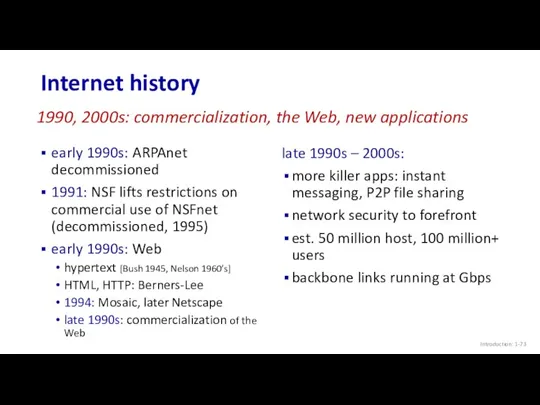 Internet history Introduction: 1- early 1990s: ARPAnet decommissioned 1991: NSF lifts restrictions on