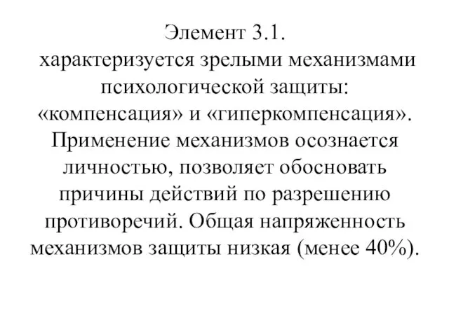 Элемент 3.1. характеризуется зрелыми механизмами психологической защиты: «компенсация» и «гиперкомпенсация». Применение механизмов осознается