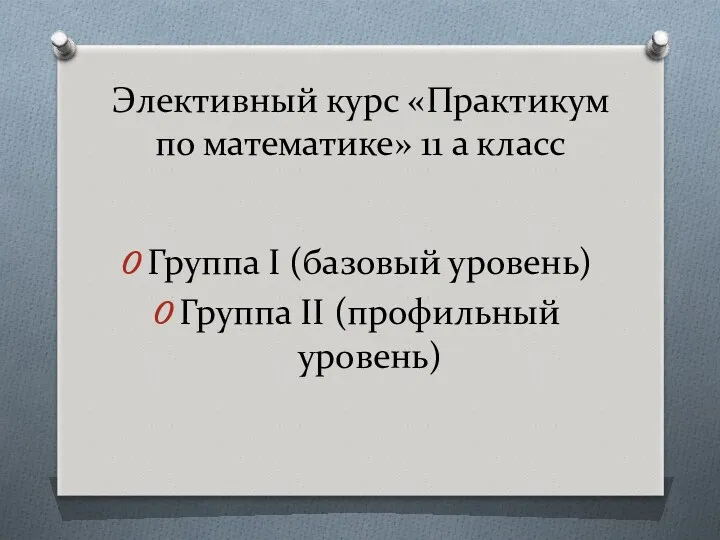 Элективный курс «Практикум по математике» 11 а класс Группа I (базовый уровень) Группа II (профильный уровень)