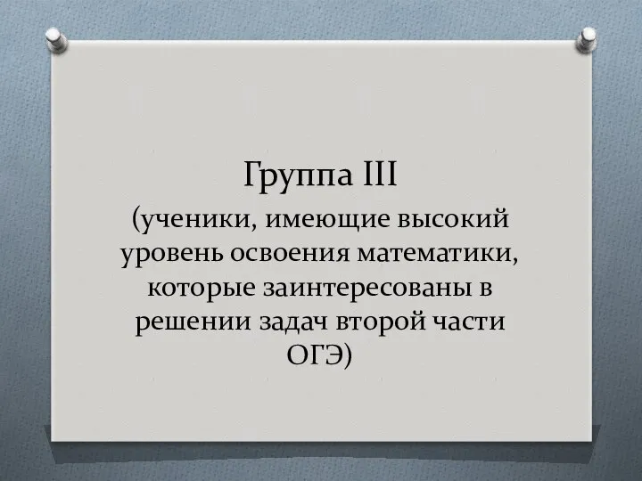 Группа III (ученики, имеющие высокий уровень освоения математики, которые заинтересованы в решении задач второй части ОГЭ)