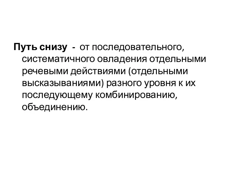 Путь снизу - от последовательного, систематичного овладения отдельными речевыми действиями