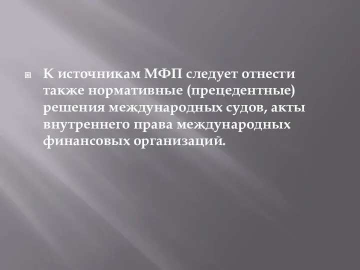 К источникам МФП следует отнести также нормативные (прецедентные) решения международных