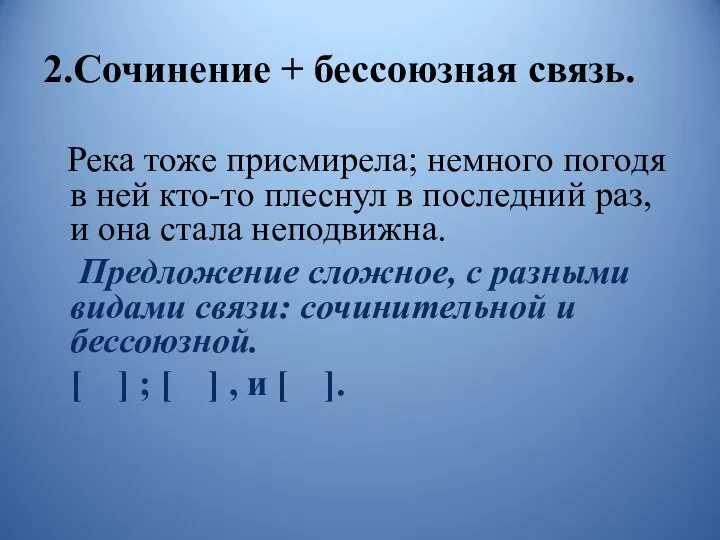 2.Сочинение + бессоюзная связь. Река тоже присмирела; немного погодя в