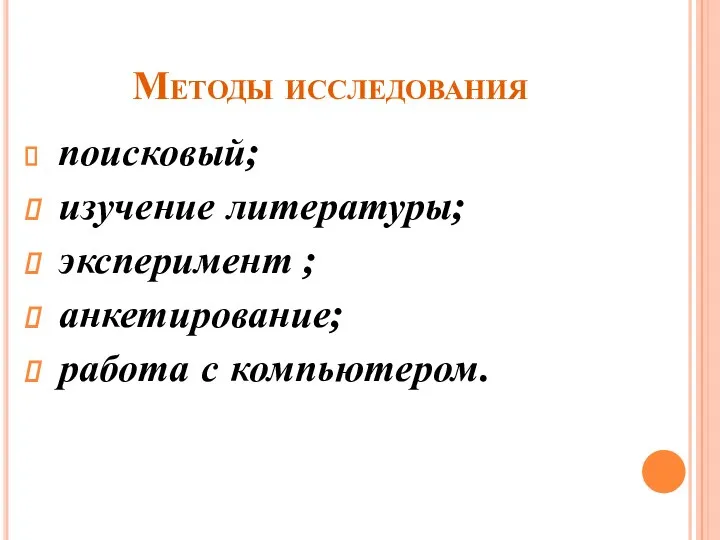 поисковый; изучение литературы; эксперимент ; анкетирование; работа с компьютером. Методы исследования