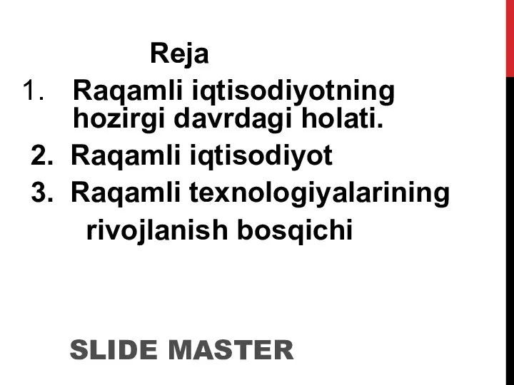 SLIDE MASTER Reja Raqamli iqtisodiyotning hozirgi davrdagi holati. 2. Raqamli iqtisodiyot 3. Raqamli texnologiyalarining rivojlanish bosqichi