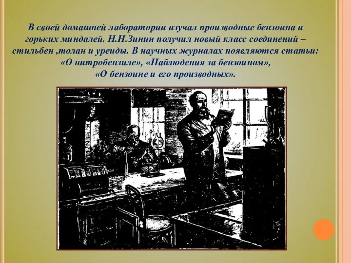 В своей домашней лаборатории изучал производные бензоина и горьких миндалей. Н.Н.Зинин получил новый