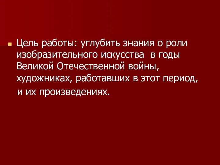 Цель работы: углубить знания о роли изобразительного искусства в годы