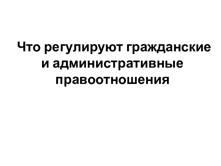 Что регулируют гражданские и административные правоотношения