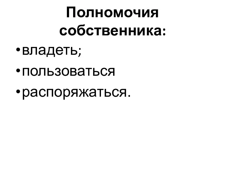 Полномочия собственника: владеть; пользоваться распоряжаться.