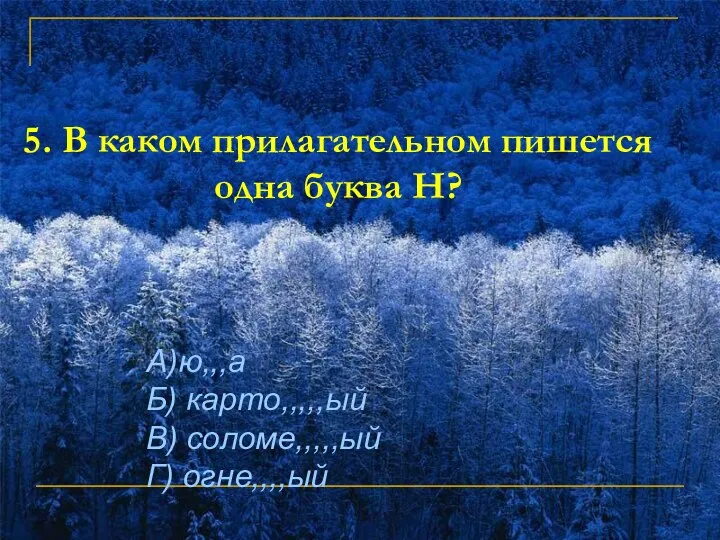 5. В каком прилагательном пишется одна буква Н? А)ю,,,а Б) карто,,,,,ый В) соломе,,,,,ый Г) огне,,,,ый