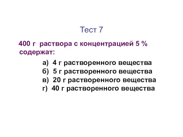 Тест 7 400 г раствора с концентрацией 5 % содержат: а) 4 г